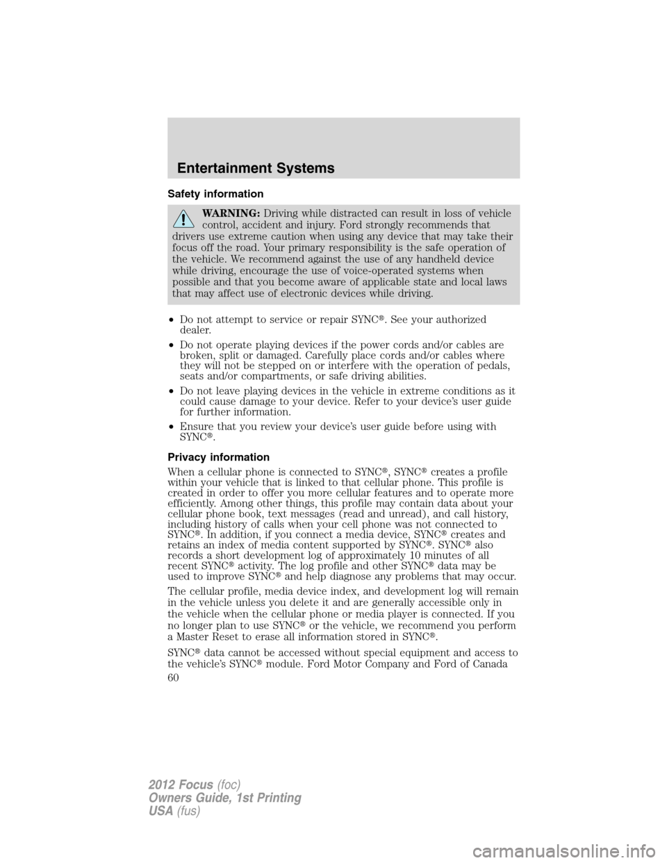 FORD FOCUS 2012 3.G Owners Manual Safety information
WARNING:Driving while distracted can result in loss of vehicle
control, accident and injury. Ford strongly recommends that
drivers use extreme caution when using any device that may