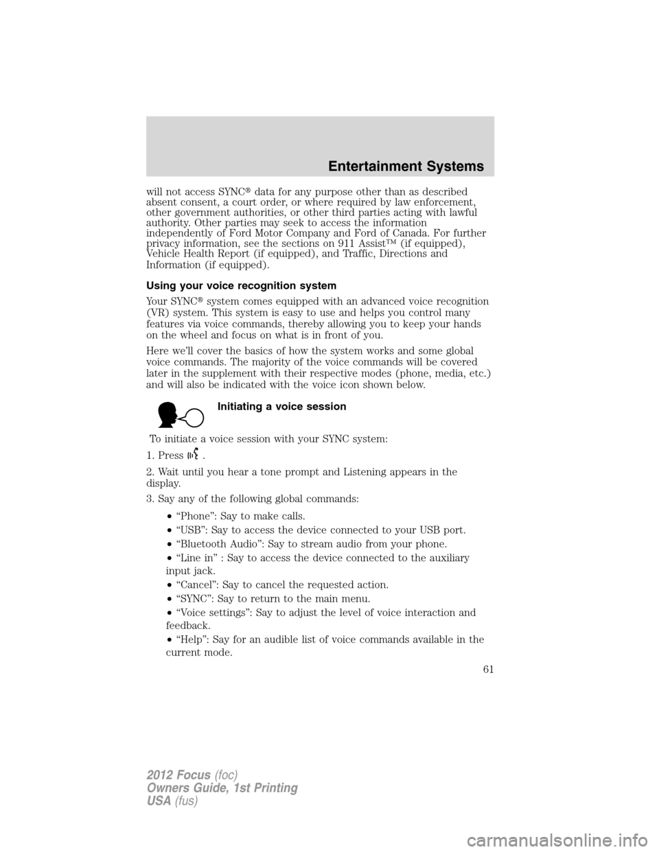 FORD FOCUS 2012 3.G Owners Manual will not access SYNCdata for any purpose other than as described
absent consent, a court order, or where required by law enforcement,
other government authorities, or other third parties acting with 