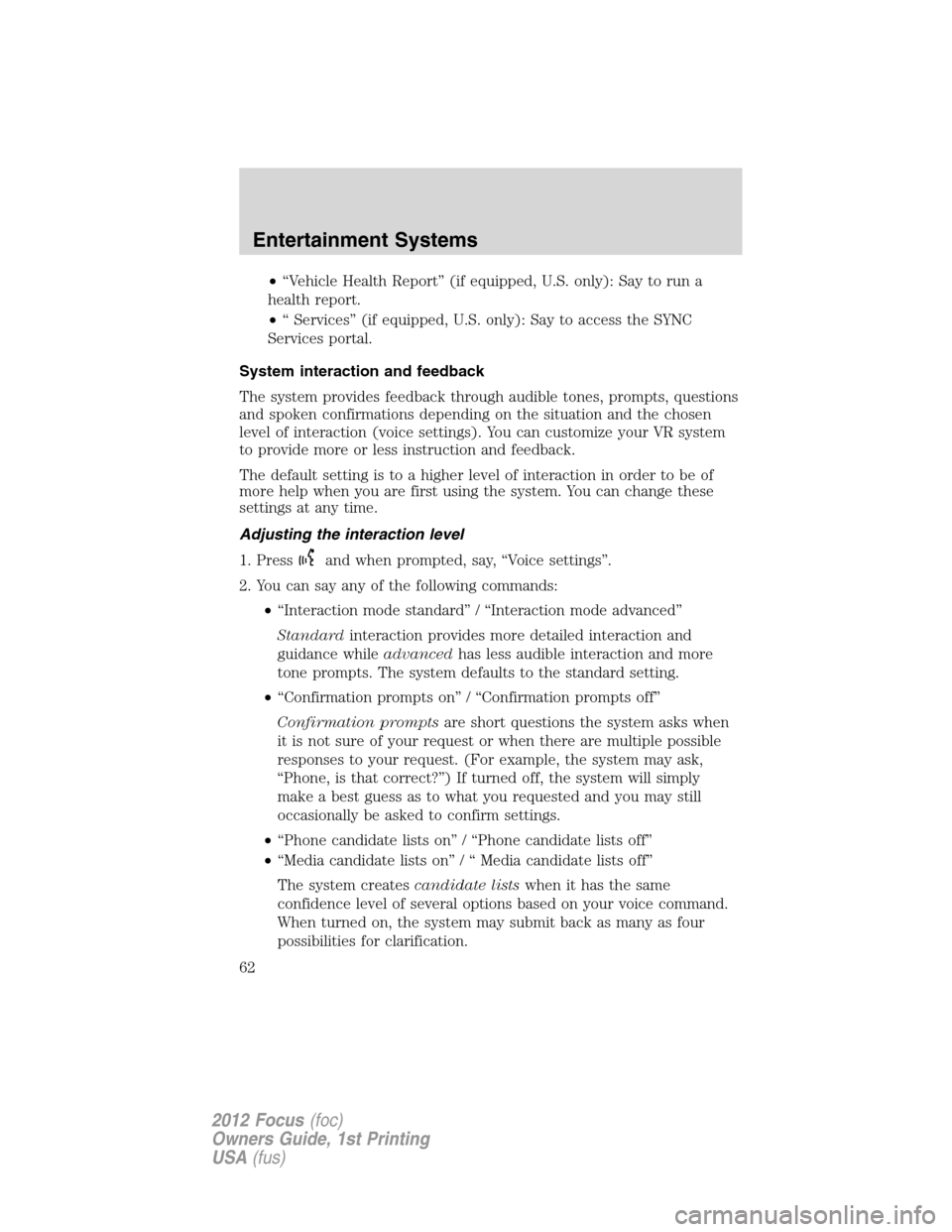 FORD FOCUS 2012 3.G Repair Manual •“Vehicle Health Report” (if equipped, U.S. only): Say to run a
health report.
•“ Services” (if equipped, U.S. only): Say to access the SYNC
Services portal.
System interaction and feedbac