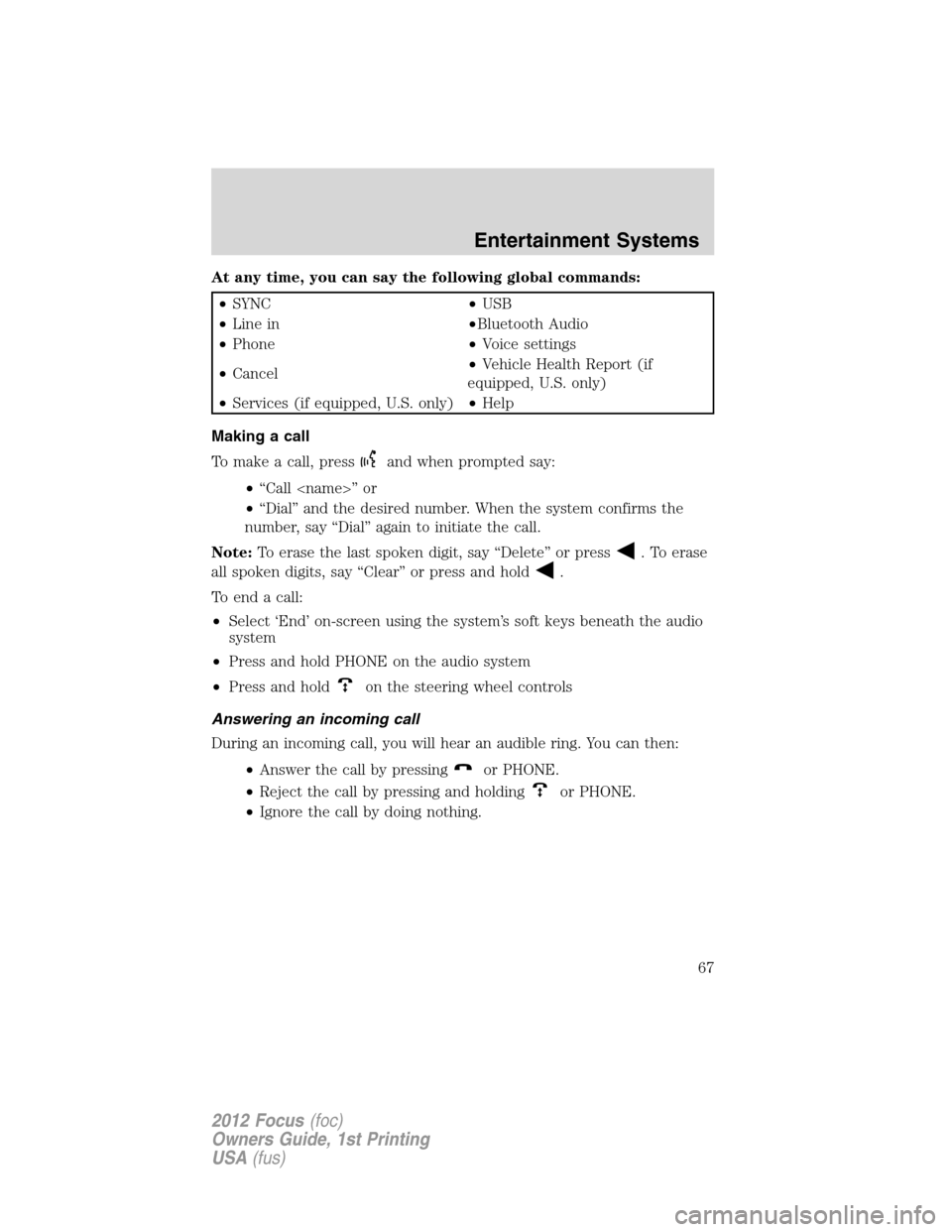 FORD FOCUS 2012 3.G Owners Manual At any time, you can say the following global commands:
•SYNC•USB
•Line in•Bluetooth Audio
•Phone•Voice settings
•Cancel•Vehicle Health Report (if
equipped, U.S. only)
•Services (if 
