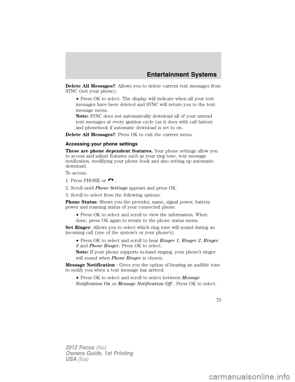 FORD FOCUS 2012 3.G Owners Manual Delete All Messages?: Allows you to delete current text messages from
SYNC (not your phone).
•Press OK to select. The display will indicate when all your text
messages have been deleted and SYNC wil
