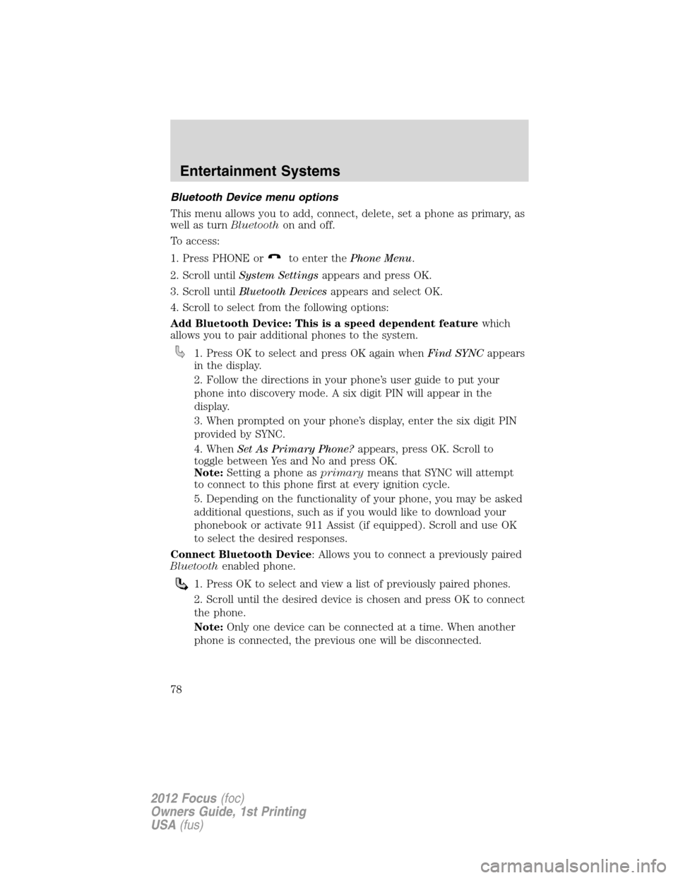 FORD FOCUS 2012 3.G Manual PDF Bluetooth Device menu options
This menu allows you to add, connect, delete, set a phone as primary, as
well as turnBluetoothon and off.
To access:
1. Press PHONE or
to enter thePhone Menu.
2. Scroll u FORD FOCUS 2012 3.G Manual PDF Bluetooth Device menu options
This menu allows you to add, connect, delete, set a phone as primary, as
well as turnBluetoothon and off.
To access:
1. Press PHONE or
to enter thePhone Menu.
2. Scroll u