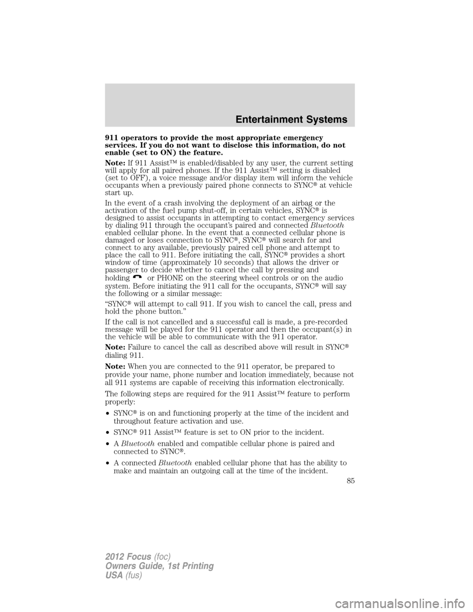 FORD FOCUS 2012 3.G Owners Manual 911 operators to provide the most appropriate emergency
services. If you do not want to disclose this information, do not
enable (set to ON) the feature.
Note:If 911 Assist™ is enabled/disabled by a