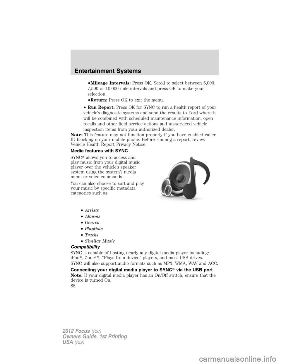 FORD FOCUS 2012 3.G Owners Manual •Mileage Intervals:Press OK. Scroll to select between 5,000,
7,500 or 10,000 mile intervals and press OK to make your
selection.
•Return:Press OK to exit the menu.
•Run Report:Press OK for SYNC 