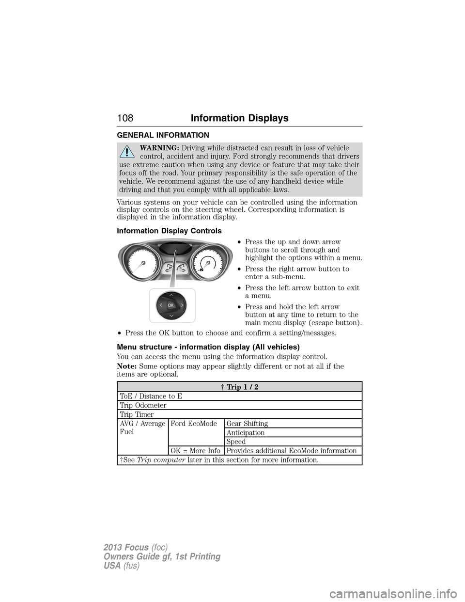 FORD FOCUS 2013 3.G Owners Manual GENERAL INFORMATION
WARNING:Driving while distracted can result in loss of vehicle
control, accident and injury. Ford strongly recommends that drivers
use extreme caution when using any device or feat