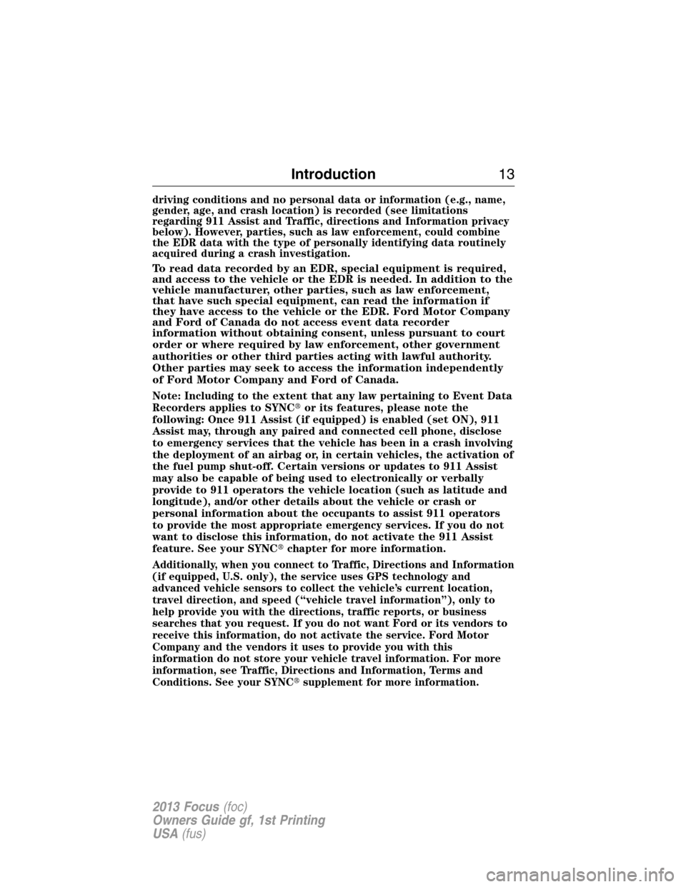 FORD FOCUS 2013 3.G Owners Manual driving conditions and no personal data or information (e.g., name,
gender, age, and crash location) is recorded (see limitations
regarding 911 Assist and Traffic, directions and Information privacy
b