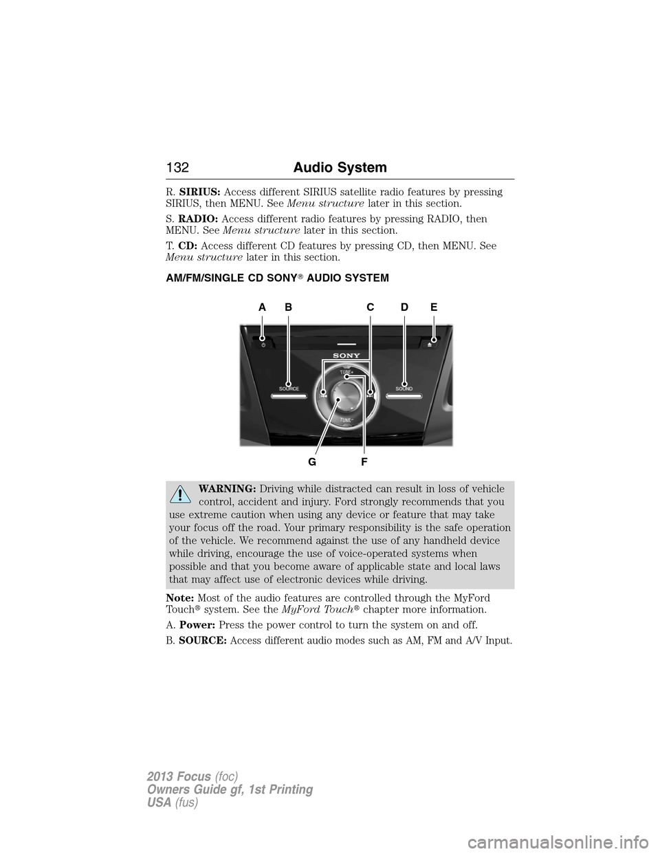 FORD FOCUS 2013 3.G Owners Manual R.SIRIUS:Access different SIRIUS satellite radio features by pressing
SIRIUS, then MENU. SeeMenu structurelater in this section.
S.RADIO:Access different radio features by pressing RADIO, then
MENU. S