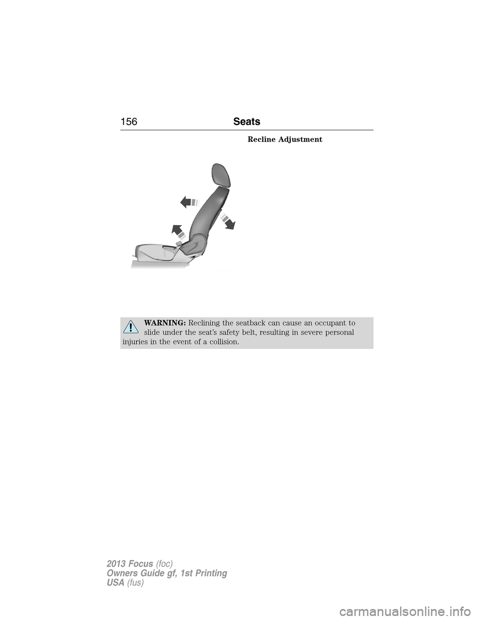 FORD FOCUS 2013 3.G Owners Manual Recline Adjustment
WARNING:Reclining the seatback can cause an occupant to
slide under the seat’s safety belt, resulting in severe personal
injuries in the event of a collision.
156Seats
2013 Focus( FORD FOCUS 2013 3.G Owners Manual Recline Adjustment
WARNING:Reclining the seatback can cause an occupant to
slide under the seat’s safety belt, resulting in severe personal
injuries in the event of a collision.
156Seats
2013 Focus(
