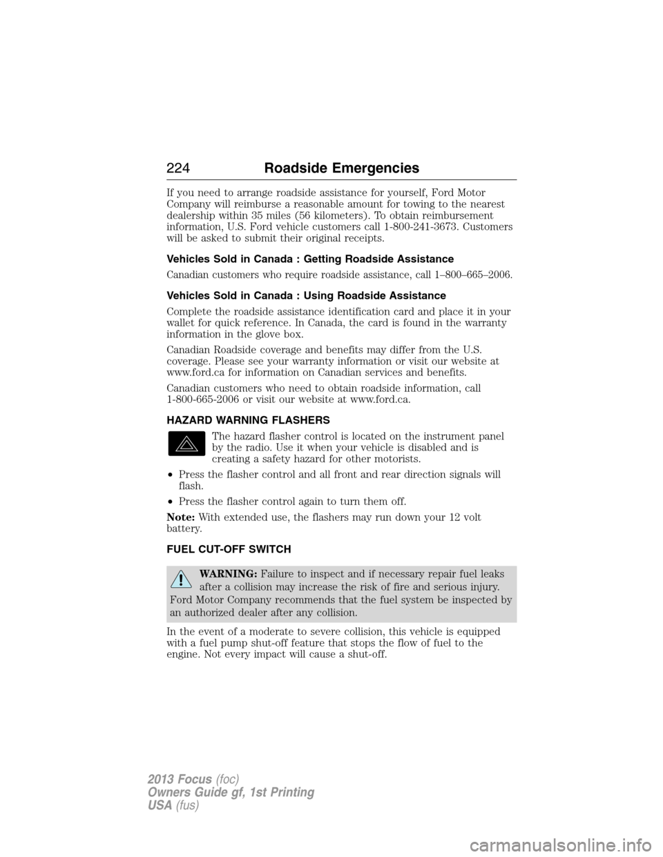 FORD FOCUS 2013 3.G Owners Manual If you need to arrange roadside assistance for yourself, Ford Motor
Company will reimburse a reasonable amount for towing to the nearest
dealership within 35 miles (56 kilometers). To obtain reimburse