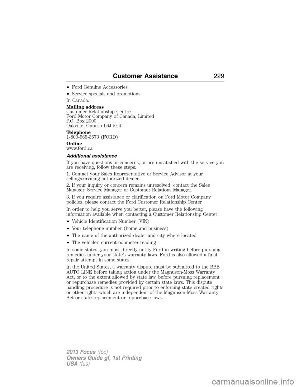 FORD FOCUS 2013 3.G Owners Manual •Ford Genuine Accessories
•Service specials and promotions.
In Canada:
Mailing address
Customer Relationship Centre
Ford Motor Company of Canada, Limited
P.O. Box 2000
Oakville, Ontario L6J 5E4
Te