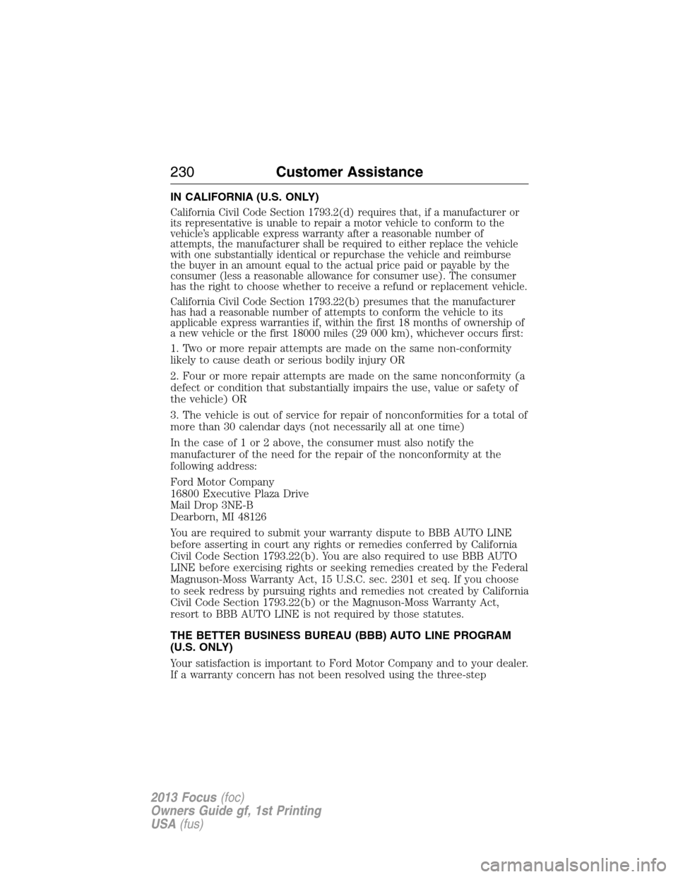 FORD FOCUS 2013 3.G Owners Manual IN CALIFORNIA (U.S. ONLY)
California Civil Code Section 1793.2(d) requires that, if a manufacturer or
its representative is unable to repair a motor vehicle to conform to the
vehicle’s applicable ex