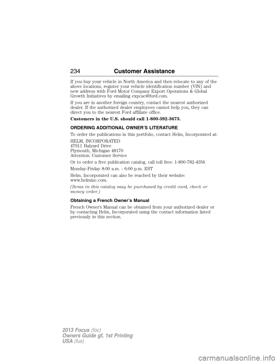 FORD FOCUS 2013 3.G Owners Manual If you buy your vehicle in North America and then relocate to any of the
above locations, register your vehicle identification number (VIN) and
new address with Ford Motor Company Export Operations & FORD FOCUS 2013 3.G Owners Manual If you buy your vehicle in North America and then relocate to any of the
above locations, register your vehicle identification number (VIN) and
new address with Ford Motor Company Export Operations &