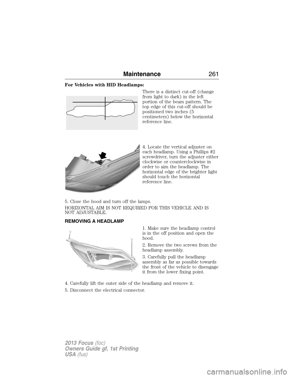 FORD FOCUS 2013 3.G Owners Manual For Vehicles with HID Headlamps:
There is a distinct cut-off (change
from light to dark) in the left
portion of the beam pattern. The
top edge of this cut-off should be
positioned two inches (5
centim