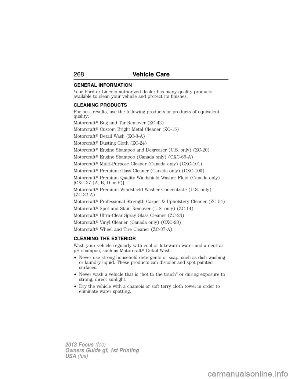FORD FOCUS 2013 3.G Owners Manual GENERAL INFORMATION
Your Ford or Lincoln authorized dealer has many quality products
available to clean your vehicle and protect its finishes.
CLEANING PRODUCTS
For best results, use the following pro