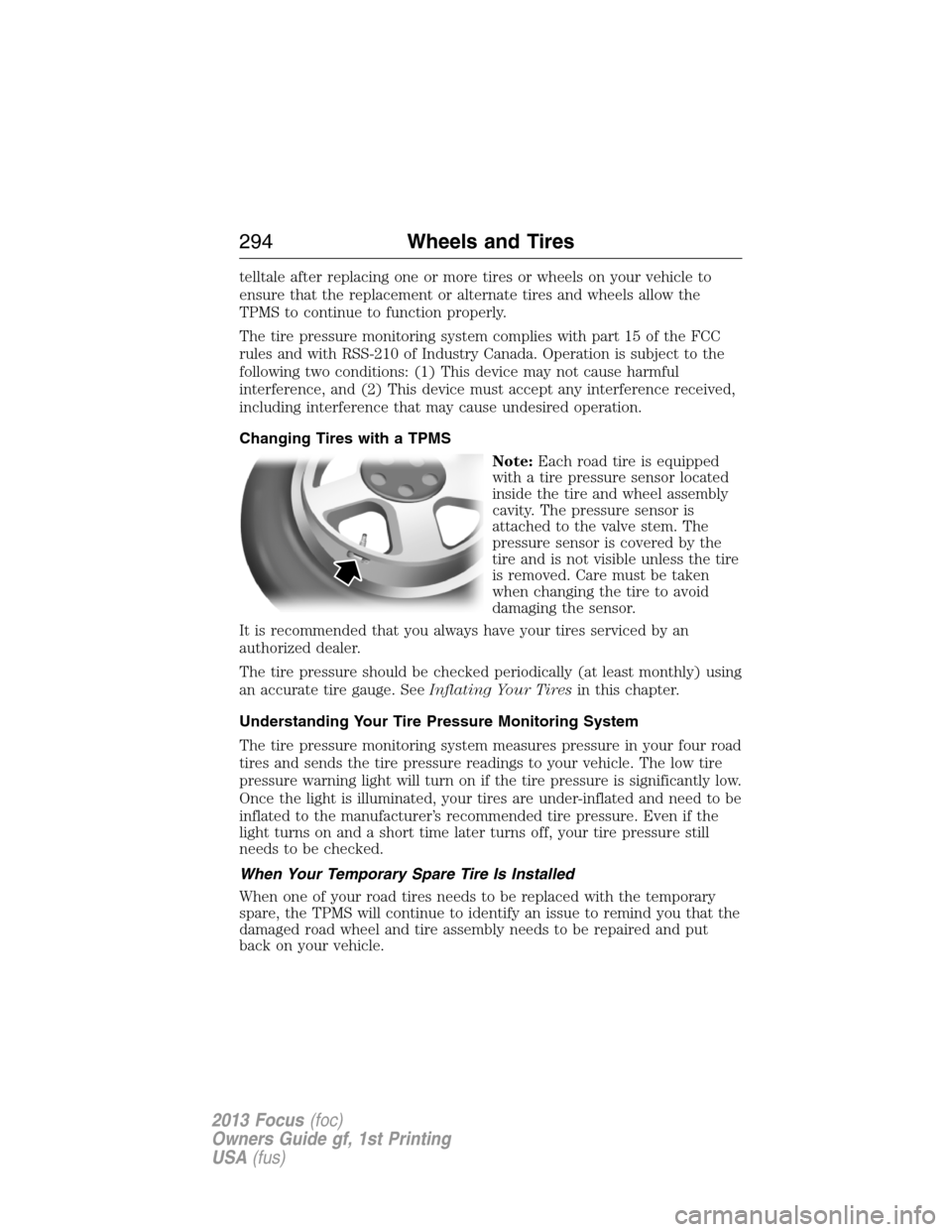 FORD FOCUS 2013 3.G Owners Manual telltale after replacing one or more tires or wheels on your vehicle to
ensure that the replacement or alternate tires and wheels allow the
TPMS to continue to function properly.
The tire pressure mon FORD FOCUS 2013 3.G Owners Manual telltale after replacing one or more tires or wheels on your vehicle to
ensure that the replacement or alternate tires and wheels allow the
TPMS to continue to function properly.
The tire pressure mon