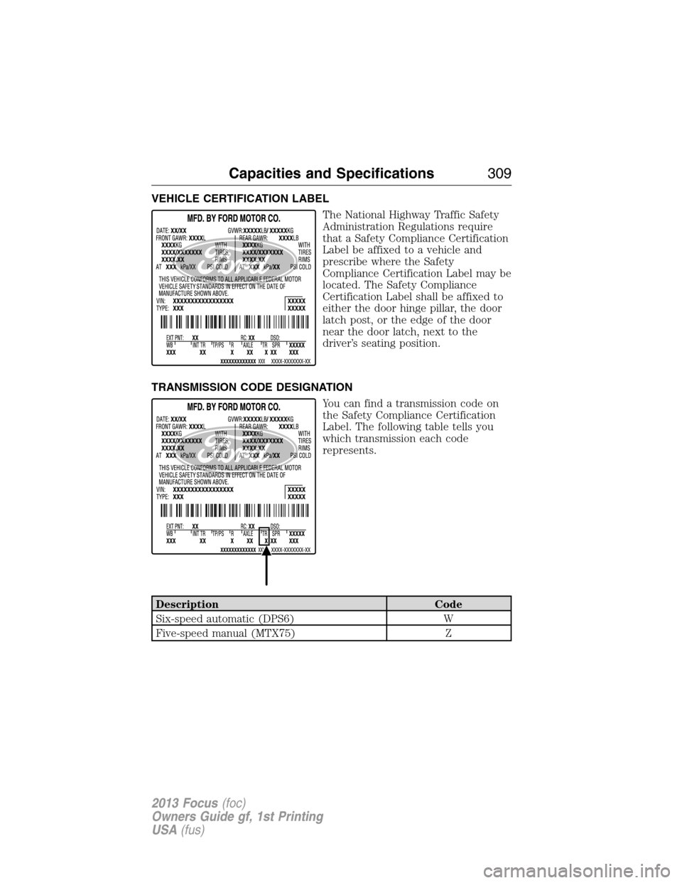FORD FOCUS 2013 3.G Owners Manual VEHICLE CERTIFICATION LABEL
The National Highway Traffic Safety
Administration Regulations require
that a Safety Compliance Certification
Label be affixed to a vehicle and
prescribe where the Safety
C