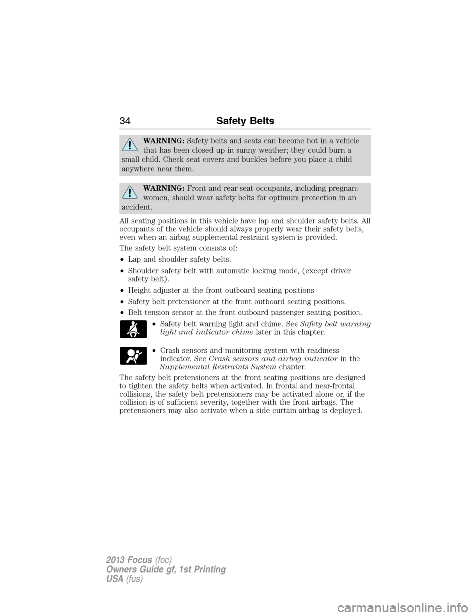 FORD FOCUS 2013 3.G Owners Manual WARNING:Safety belts and seats can become hot in a vehicle
that has been closed up in sunny weather; they could burn a
small child. Check seat covers and buckles before you place a child
anywhere near