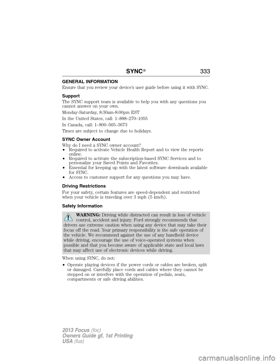 FORD FOCUS 2013 3.G Owners Manual GENERAL INFORMATION
Ensure that you review your device’s user guide before using it with SYNC.
Support
The SYNC support team is available to help you with any questions you
cannot answer on your own