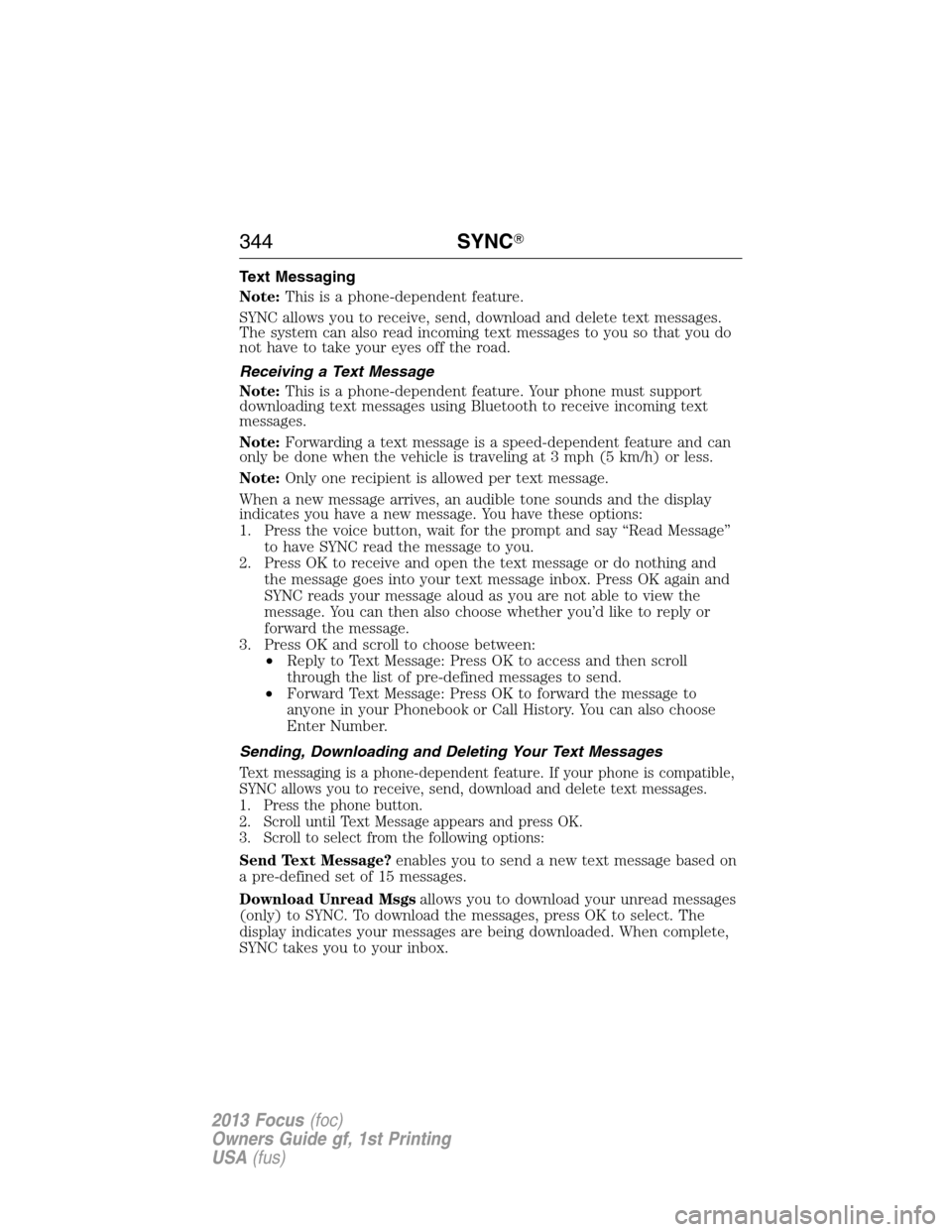 FORD FOCUS 2013 3.G Owners Manual Text Messaging
Note:This is a phone-dependent feature.
SYNC allows you to receive, send, download and delete text messages.
The system can also read incoming text messages to you so that you do
not ha