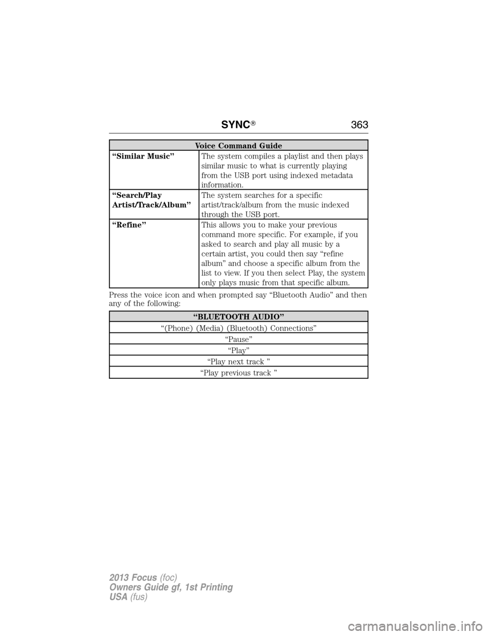 FORD FOCUS 2013 3.G Owners Manual Voice Command Guide
“Similar Music”The system compiles a playlist and then plays
similar music to what is currently playing
from the USB port using indexed metadata
information.
“Search/Play
Art