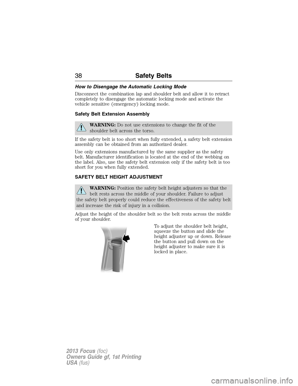 FORD FOCUS 2013 3.G Owners Manual How to Disengage the Automatic Locking Mode
Disconnect the combination lap and shoulder belt and allow it to retract
completely to disengage the automatic locking mode and activate the
vehicle sensiti