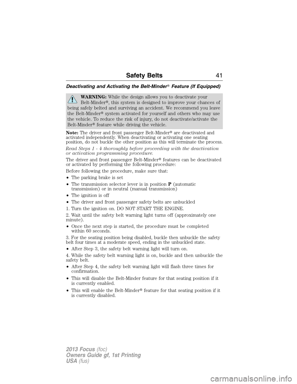FORD FOCUS 2013 3.G Service Manual Deactivating and Activating the Belt-MinderFeature (If Equipped)
WARNING:While the design allows you to deactivate your
Belt-Minder, this system is designed to improve your chances of
being safely b