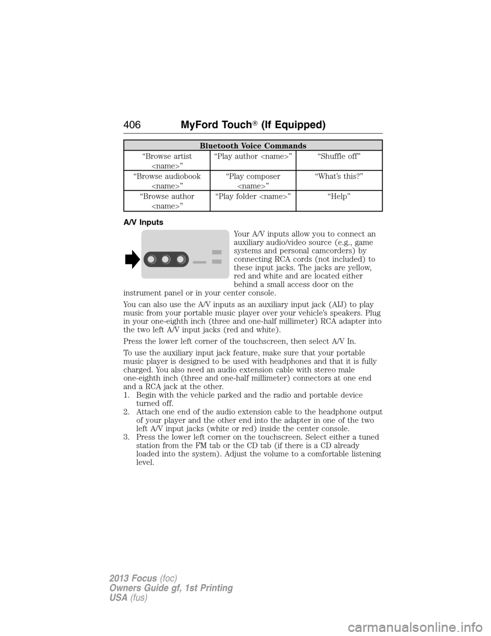 FORD FOCUS 2013 3.G Owners Manual Bluetooth Voice Commands
“Browse artist
<name>”“Play author <name>” “Shuffle off”
“Browse audiobook
<name>”“Play composer
<name>”“What’s this?”
“Browse author
<name>”“P