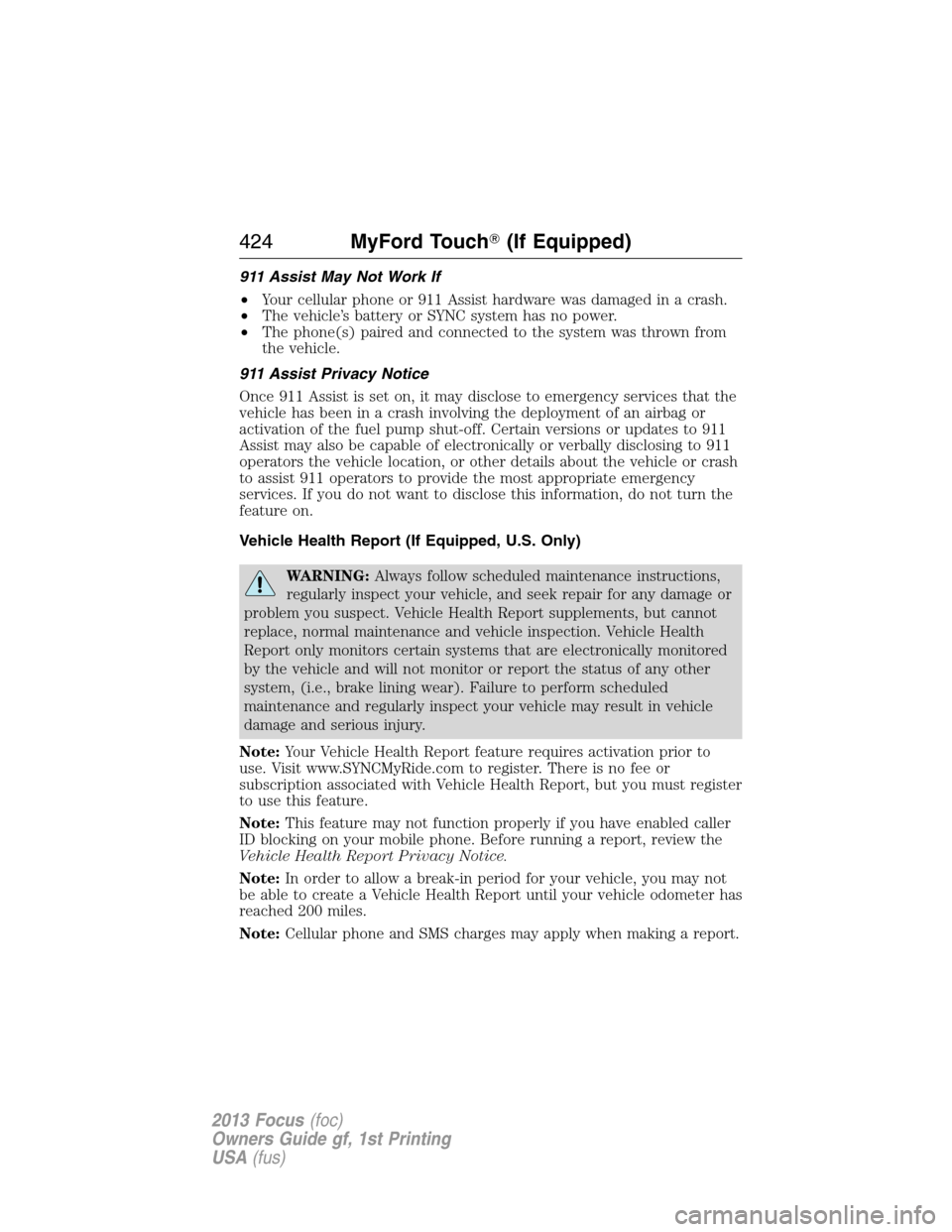 FORD FOCUS 2013 3.G Owners Manual 911 Assist May Not Work If
•Your cellular phone or 911 Assist hardware was damaged in a crash.
•The vehicle’s battery or SYNC system has no power.
•The phone(s) paired and connected to the sys FORD FOCUS 2013 3.G Owners Manual 911 Assist May Not Work If
•Your cellular phone or 911 Assist hardware was damaged in a crash.
•The vehicle’s battery or SYNC system has no power.
•The phone(s) paired and connected to the sys