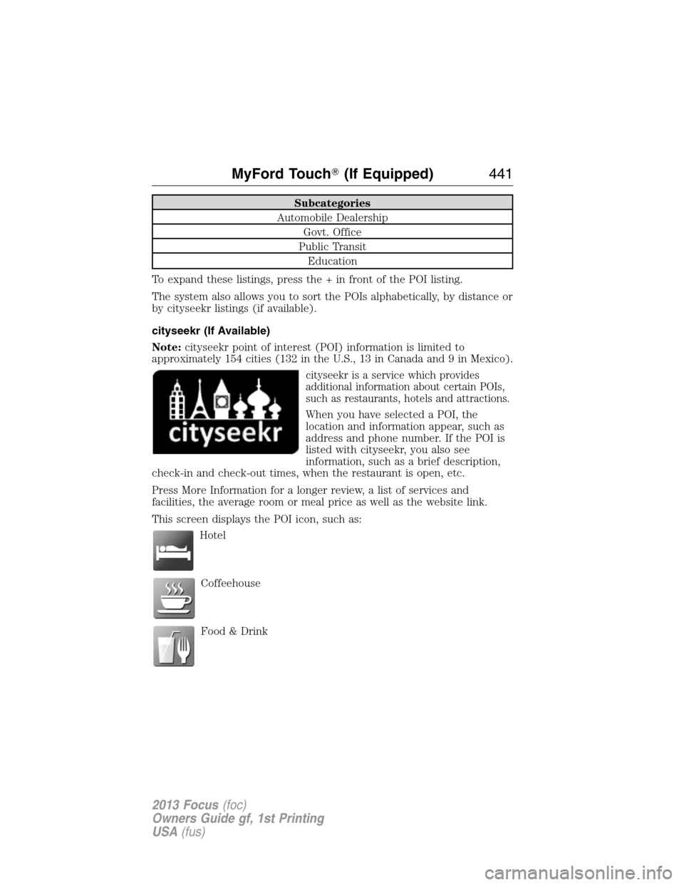 FORD FOCUS 2013 3.G Owners Manual Subcategories
Automobile Dealership
Govt. Office
Public Transit
Education
To expand these listings, press the + in front of the POI listing.
The system also allows you to sort the POIs alphabetically,