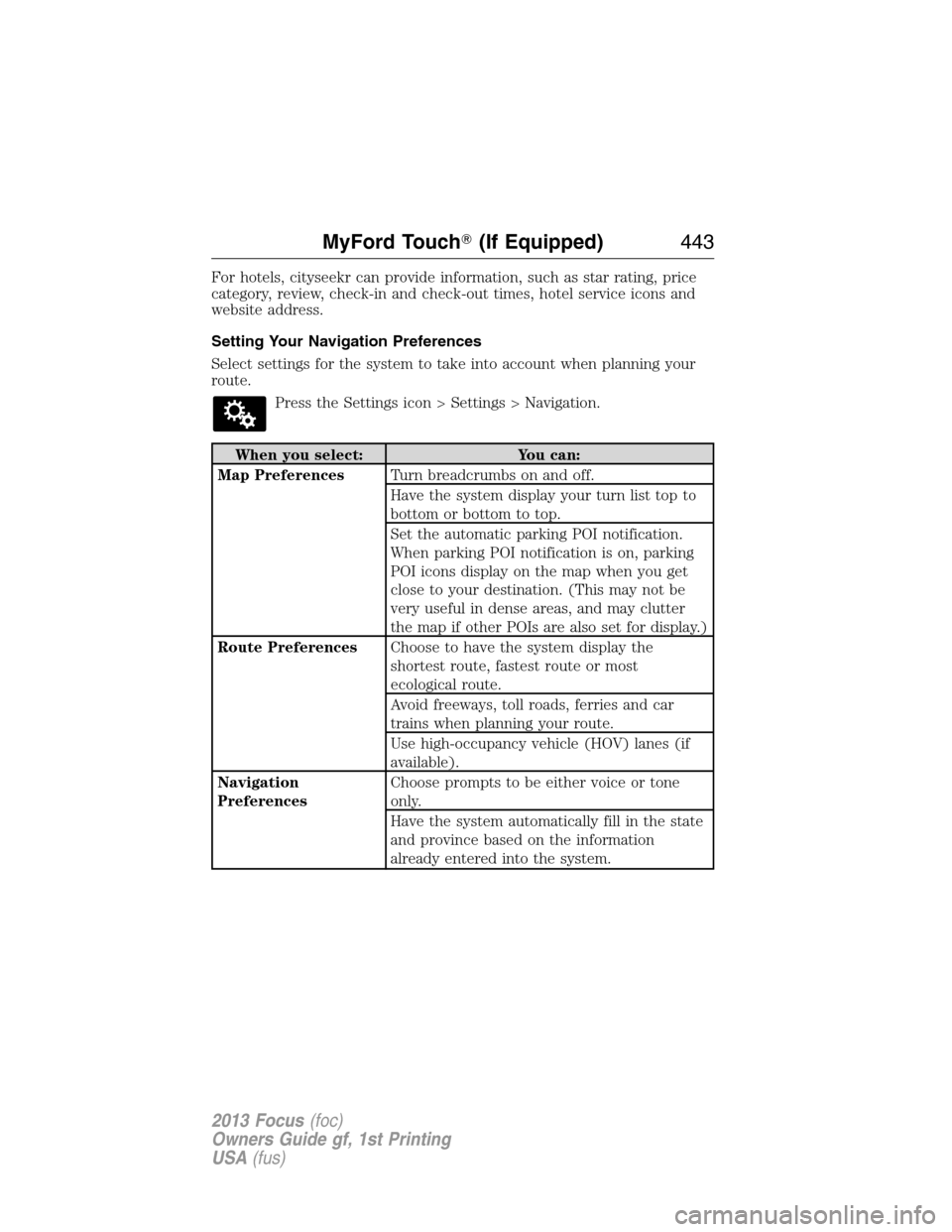 FORD FOCUS 2013 3.G Owners Manual For hotels, cityseekr can provide information, such as star rating, price
category, review, check-in and check-out times, hotel service icons and
website address.
Setting Your Navigation Preferences
S