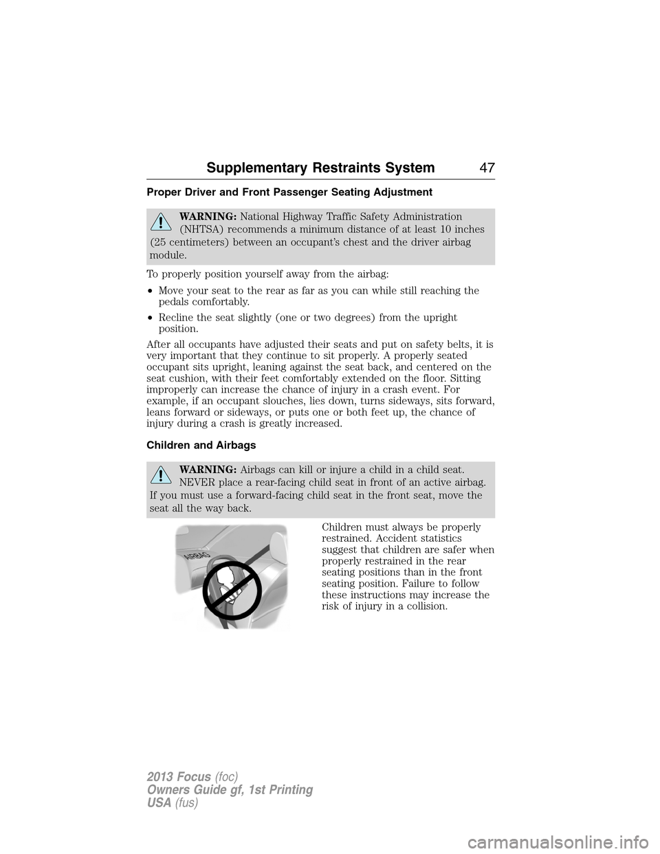 FORD FOCUS 2013 3.G Service Manual Proper Driver and Front Passenger Seating Adjustment
WARNING:National Highway Traffic Safety Administration
(NHTSA) recommends a minimum distance of at least 10 inches
(25 centimeters) between an occu