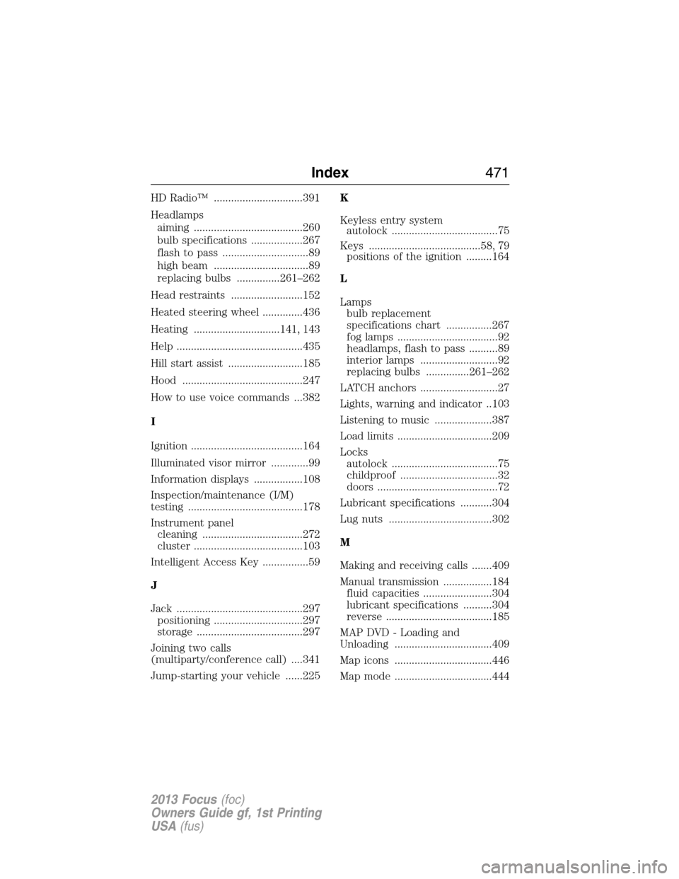 FORD FOCUS 2013 3.G Owners Manual HD Radio™ ...............................391
Headlamps
aiming ......................................260
bulb specifications ..................267
flash to pass ..............................89
high 
