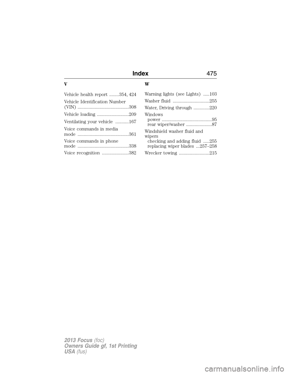 FORD FOCUS 2013 3.G Owners Manual V
Vehicle health report ........354, 424
Vehicle Identification Number
(VIN) ..........................................308
Vehicle loading ..........................209
Ventilating your vehicle ......