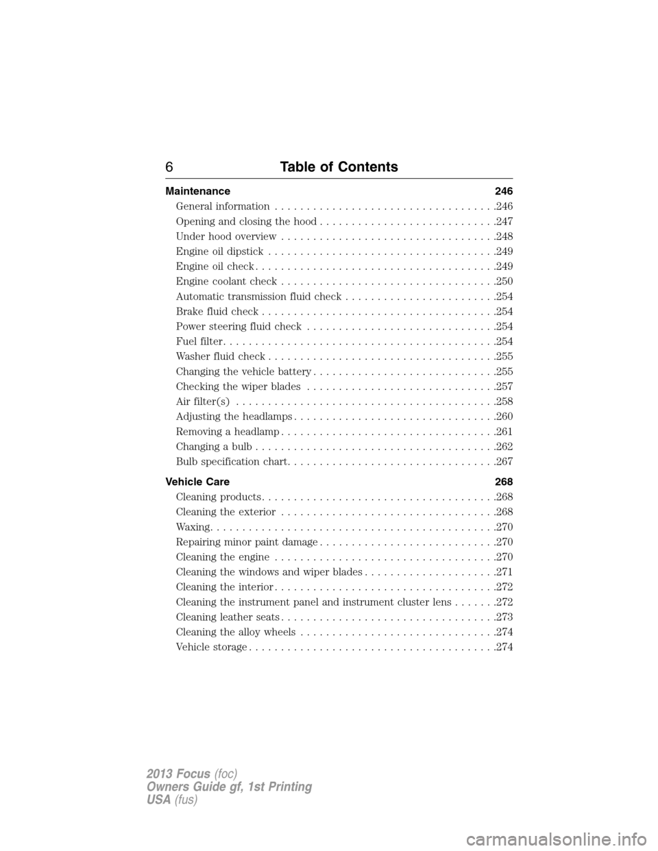 FORD FOCUS 2013 3.G Owners Manual Maintenance 246
General information...................................246
Opening and closing the hood............................247
Under hood overview..................................248
Engine oi