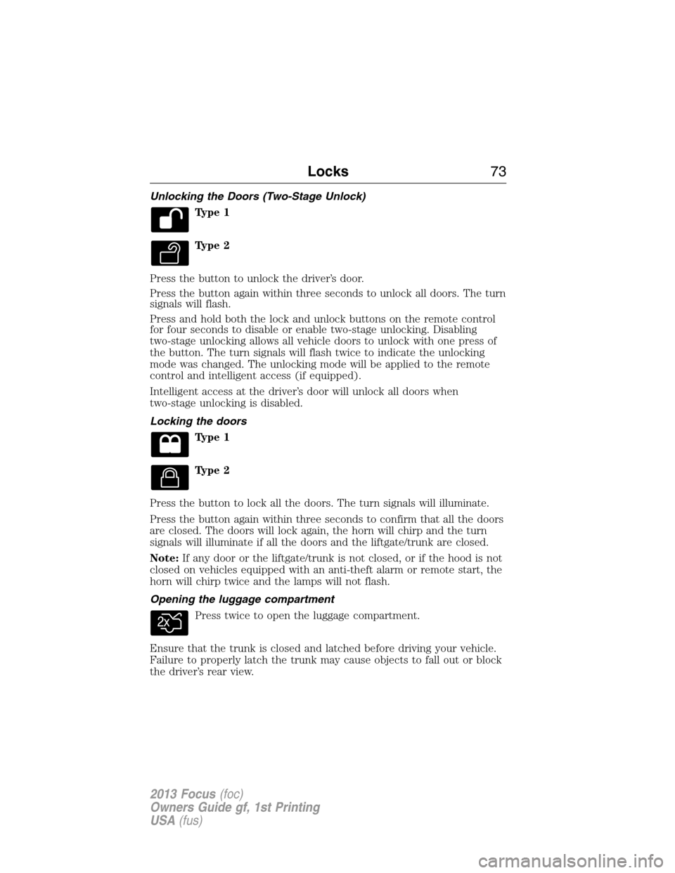 FORD FOCUS 2013 3.G Owners Manual Unlocking the Doors (Two-Stage Unlock)
Type 1
Type 2
Press the button to unlock the driver’s door.
Press the button again within three seconds to unlock all doors. The turn
signals will flash.
Press