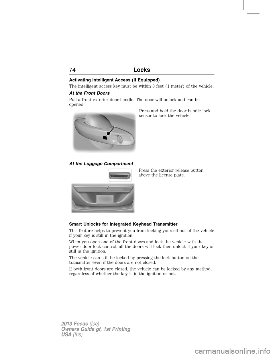 FORD FOCUS 2013 3.G Manual PDF Activating Intelligent Access (If Equipped)
The intelligent access key must be within 3 feet (1 meter) of the vehicle.
At the Front Doors
Pull a front exterior door handle. The door will unlock and ca