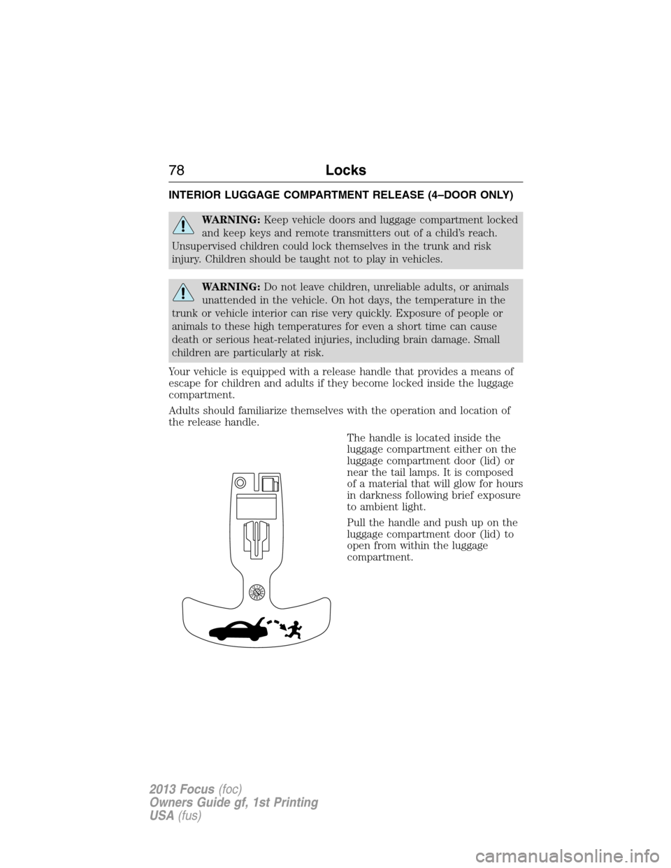 FORD FOCUS 2013 3.G Manual PDF INTERIOR LUGGAGE COMPARTMENT RELEASE (4–DOOR ONLY)
WARNING:Keep vehicle doors and luggage compartment locked
and keep keys and remote transmitters out of a child’s reach.
Unsupervised children cou