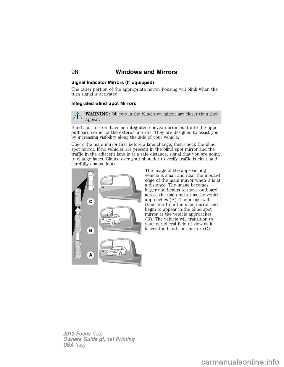 FORD FOCUS 2013 3.G Owners Manual Signal Indicator Mirrors (If Equipped)
The outer portion of the appropriate mirror housing will blink when the
turn signal is activated.
Integrated Blind Spot Mirrors
WARNING:Objects in the blind spot FORD FOCUS 2013 3.G Owners Manual Signal Indicator Mirrors (If Equipped)
The outer portion of the appropriate mirror housing will blink when the
turn signal is activated.
Integrated Blind Spot Mirrors
WARNING:Objects in the blind spot