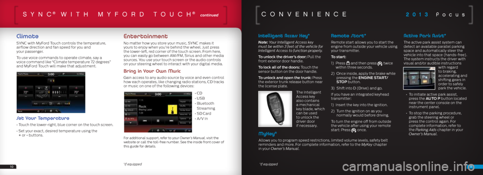 FORD FOCUS 2013 3.G Quick Reference Guide 2013 focusSYnc® wiTh mY fOrd TOuch® continued
Climate
SYNC with MyFord Touch controls the temperature,
airflow direction and fan speed for you and
your passenger.
To use voice commands to operat FORD FOCUS 2013 3.G Quick Reference Guide 2013 focusSYnc® wiTh mY fOrd TOuch® continued
Climate
SYNC with MyFord Touch controls the temperature,
airflow direction and fan speed for you and
your passenger.
To use voice commands to operat