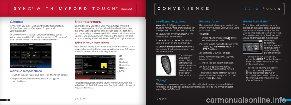 FORD FOCUS 2013 3.G Quick Reference Guide 2013 focusSYnc® wiTh mY fOrd TOuch® continued
Climate
SYNC with MyFord Touch controls the temperature, 
airflow direction and fan speed for you and  
your passenger. 
To use voice commands to operat