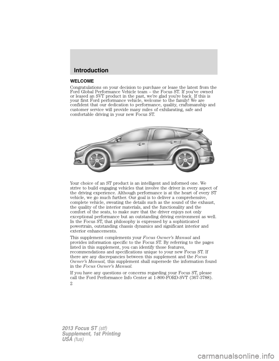 FORD FOCUS 2013 3.G ST Supplement Manual WELCOME
Congratulations on your decision to purchase or lease the latest from the
Ford Global Performance Vehicle team – the Focus ST. If you’ve owned
or leased an SVT product in the past, we’re