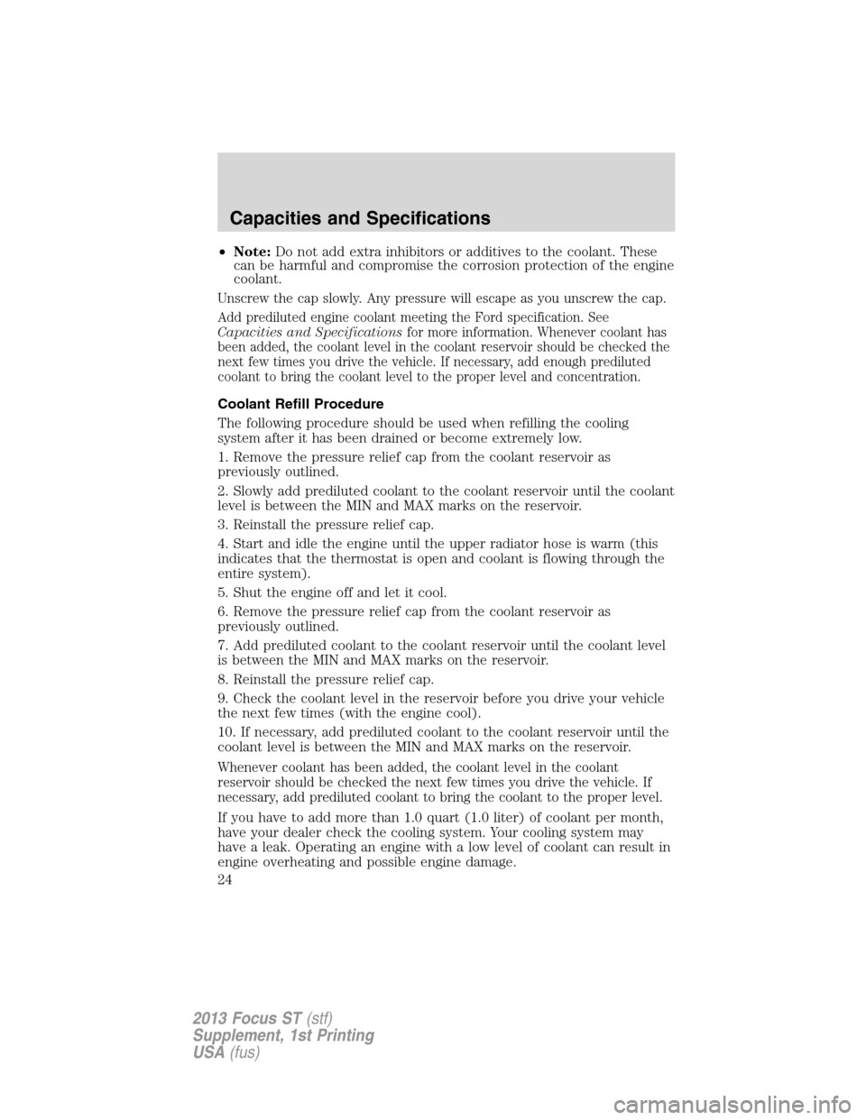 FORD FOCUS 2013 3.G ST Supplement Manual •Note:Do not add extra inhibitors or additives to the coolant. These
can be harmful and compromise the corrosion protection of the engine
coolant.
Unscrew the cap slowly. Any pressure will escape as