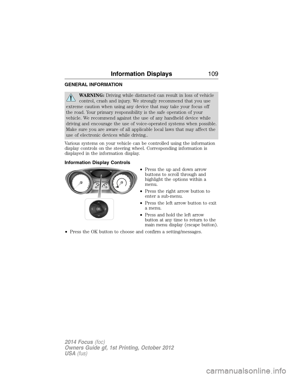 FORD FOCUS 2014 3.G Service Manual GENERAL INFORMATION
WARNING:Driving while distracted can result in loss of vehicle
control, crash and injury. We strongly recommend that you use
extreme caution when using any device that may take you