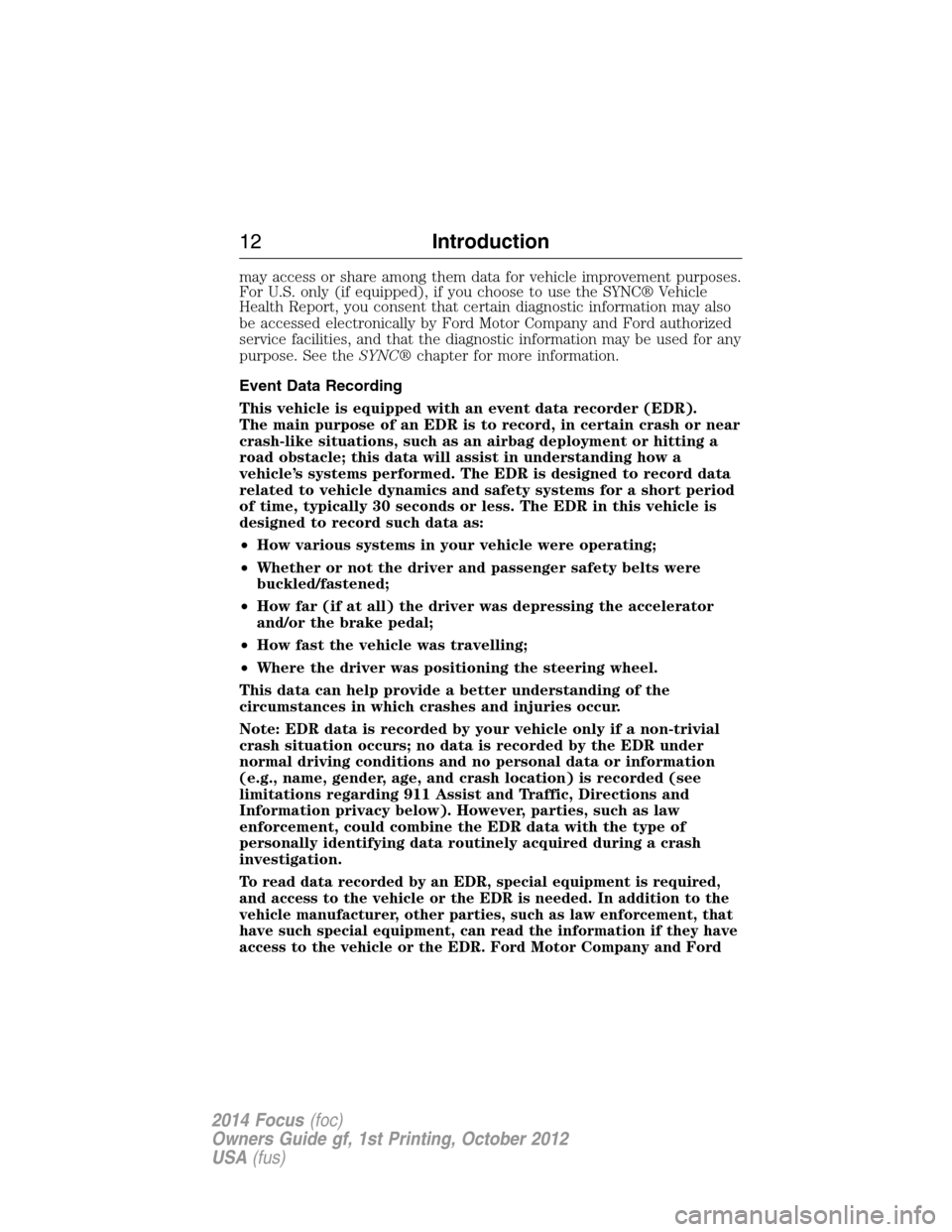 FORD FOCUS 2014 3.G User Guide may access or share among them data for vehicle improvement purposes.
For U.S. only (if equipped), if you choose to use the SYNC® Vehicle
Health Report, you consent that certain diagnostic informatio