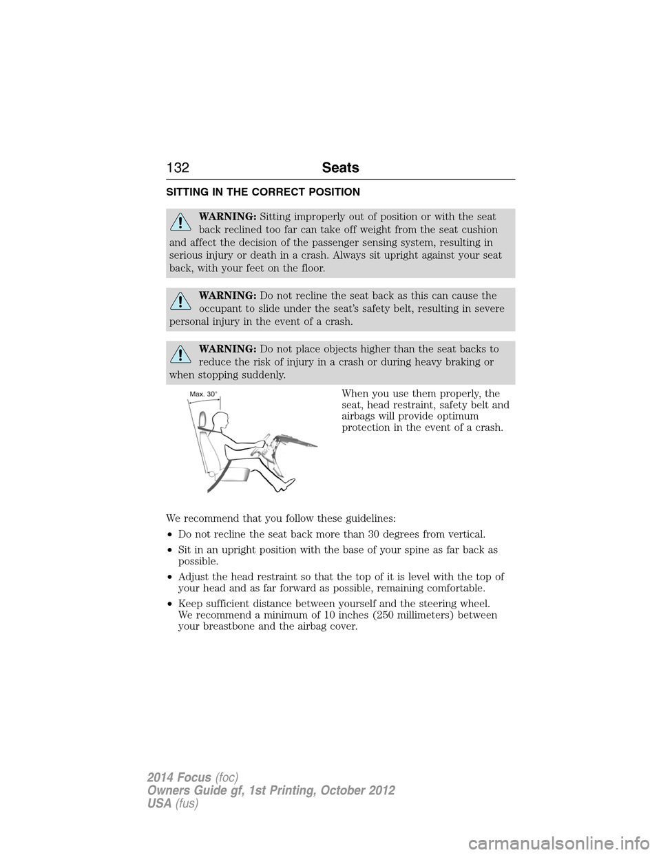 FORD FOCUS 2014 3.G User Guide SITTING IN THE CORRECT POSITION
WARNING:Sitting improperly out of position or with the seat
back reclined too far can take off weight from the seat cushion
and affect the decision of the passenger sen