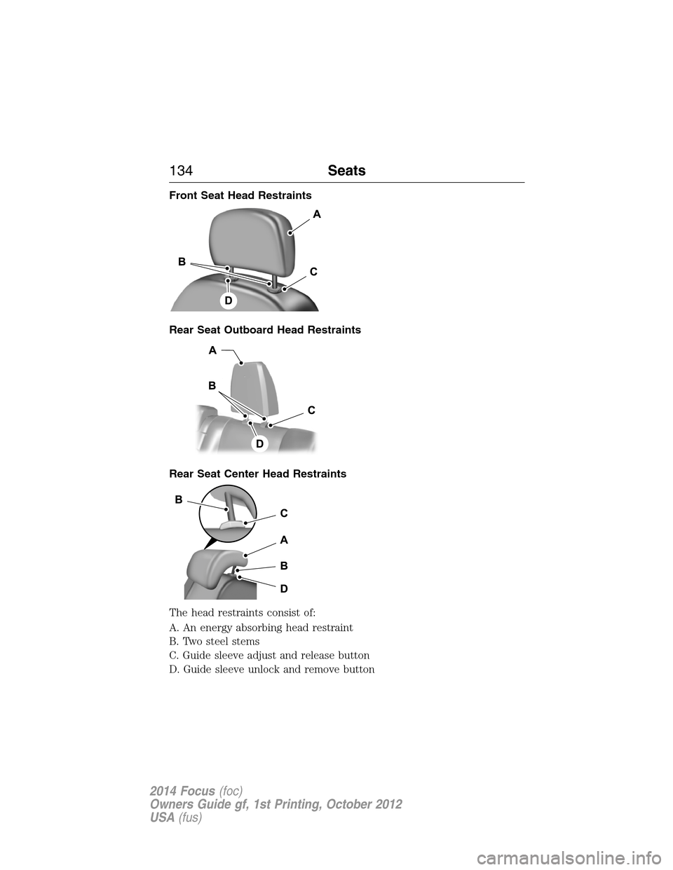 FORD FOCUS 2014 3.G Owners Manual Front Seat Head Restraints
Rear Seat Outboard Head Restraints
Rear Seat Center Head Restraints
The head restraints consist of:
A. An energy absorbing head restraint
B. Two steel stems
C. Guide sleeve 