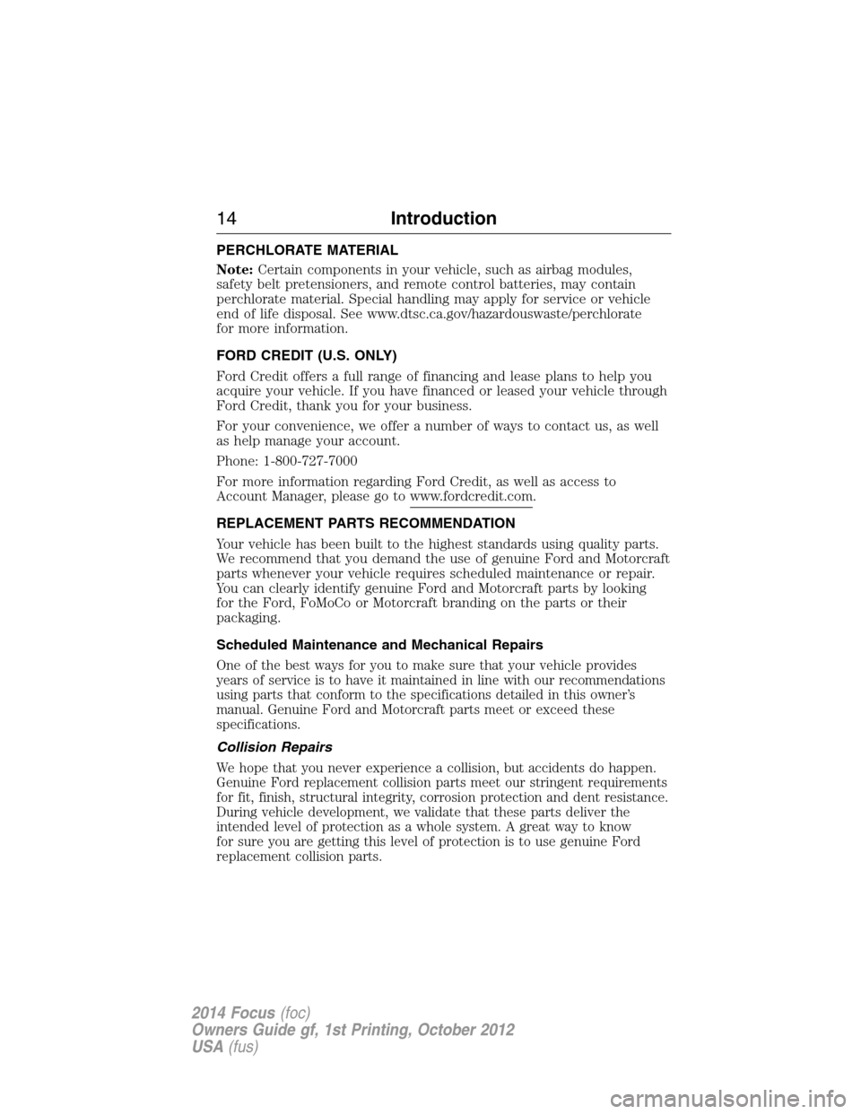 FORD FOCUS 2014 3.G Owners Manual PERCHLORATE MATERIAL
Note:Certain components in your vehicle, such as airbag modules,
safety belt pretensioners, and remote control batteries, may contain
perchlorate material. Special handling may ap