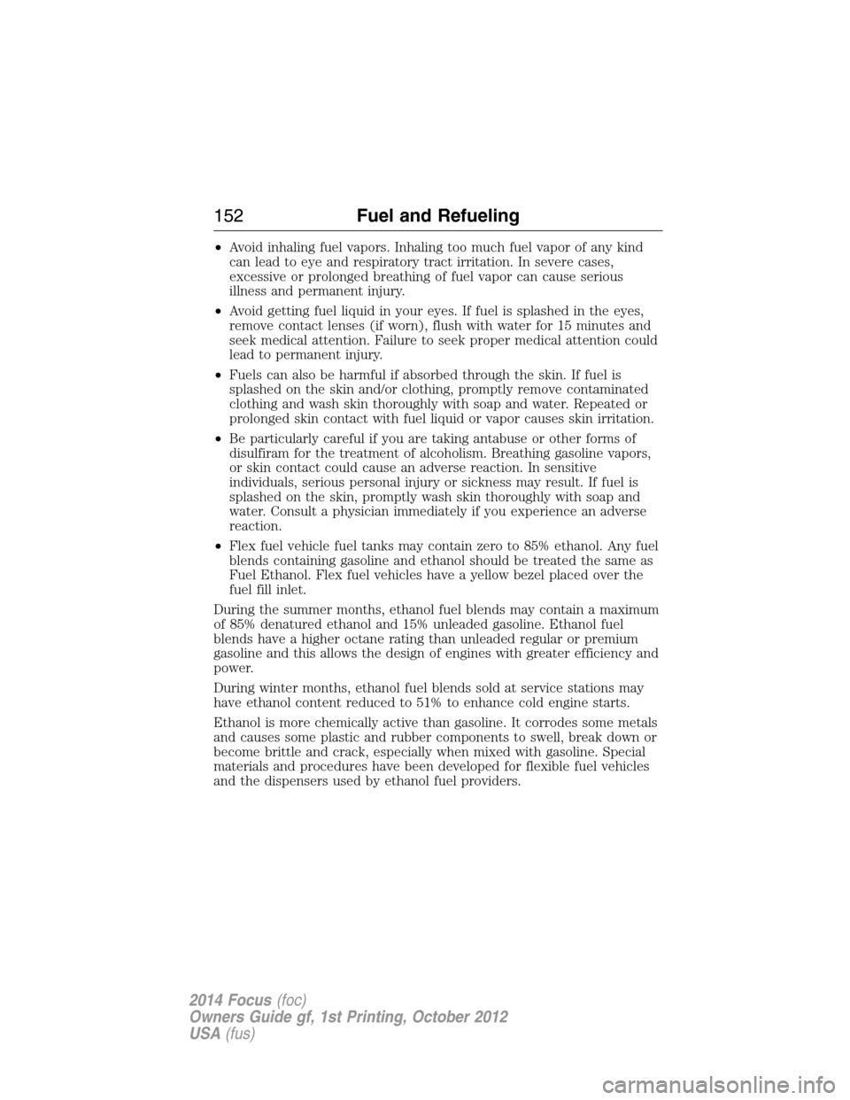 FORD FOCUS 2014 3.G Owners Manual •Avoid inhaling fuel vapors. Inhaling too much fuel vapor of any kind
can lead to eye and respiratory tract irritation. In severe cases,
excessive or prolonged breathing of fuel vapor can cause seri