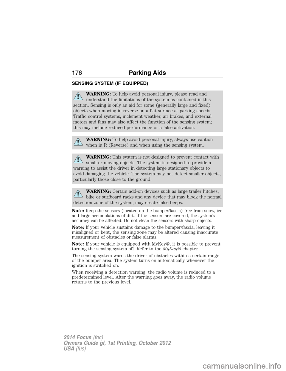FORD FOCUS 2014 3.G Owners Manual SENSING SYSTEM (IF EQUIPPED)
WARNING:To help avoid personal injury, please read and
understand the limitations of the system as contained in this
section. Sensing is only an aid for some (generally la FORD FOCUS 2014 3.G Owners Manual SENSING SYSTEM (IF EQUIPPED)
WARNING:To help avoid personal injury, please read and
understand the limitations of the system as contained in this
section. Sensing is only an aid for some (generally la