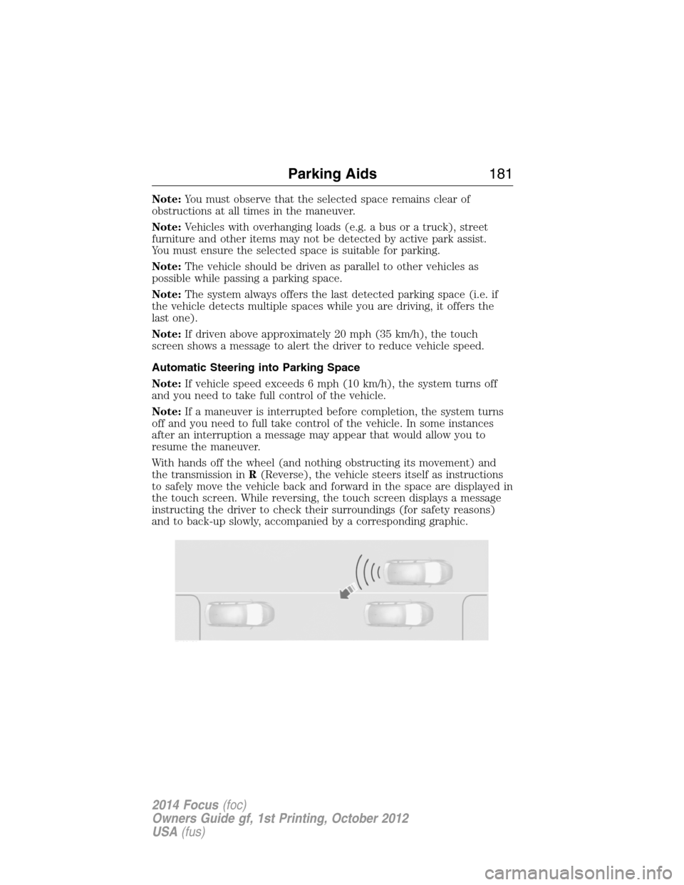 FORD FOCUS 2014 3.G Owners Manual Note:You must observe that the selected space remains clear of
obstructions at all times in the maneuver.
Note:Vehicles with overhanging loads (e.g. a bus or a truck), street
furniture and other items FORD FOCUS 2014 3.G Owners Manual Note:You must observe that the selected space remains clear of
obstructions at all times in the maneuver.
Note:Vehicles with overhanging loads (e.g. a bus or a truck), street
furniture and other items